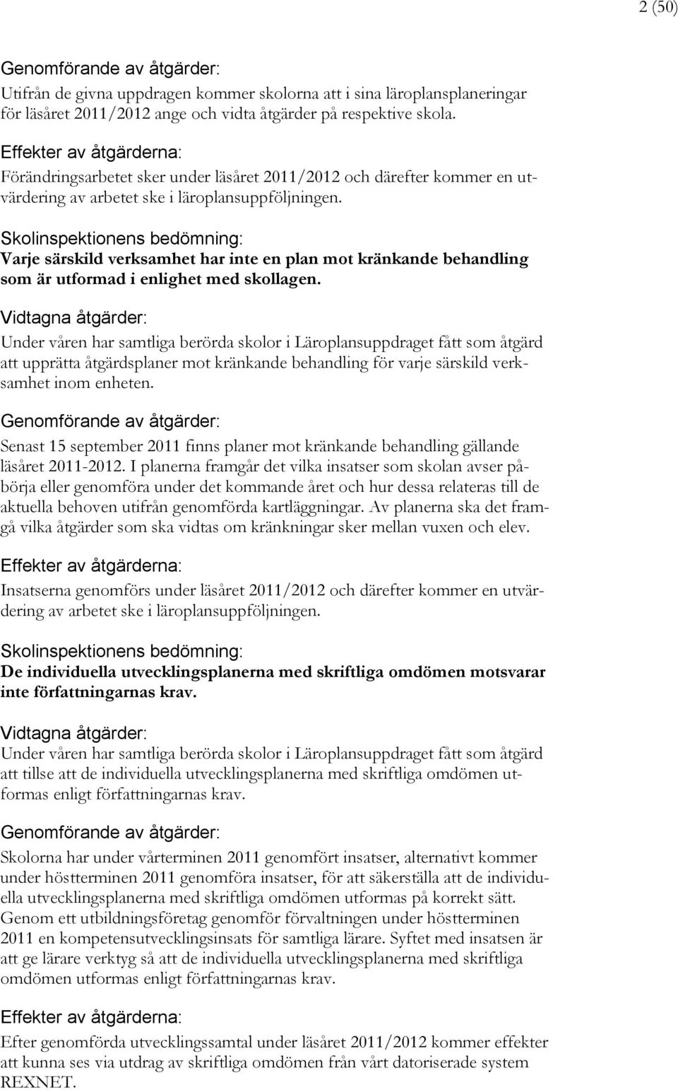 Skolinspektionens bedömning: Varje särskild verksamhet har inte en plan mot kränkande behandling som är utformad i enlighet med skollagen.