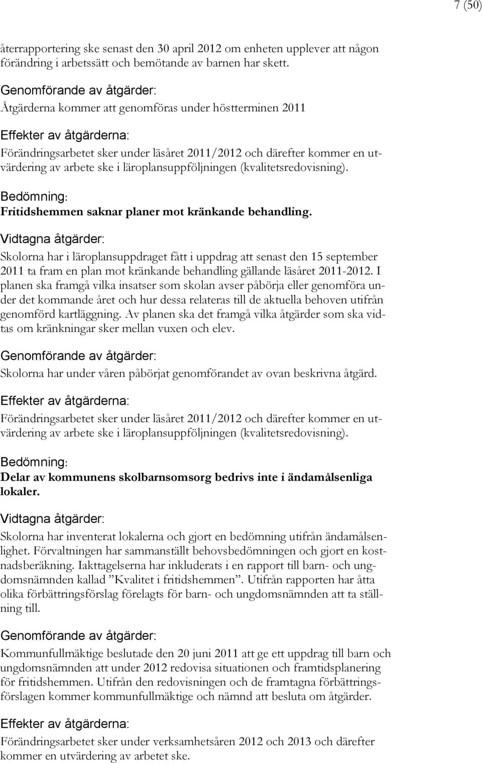 ske i läroplansuppföljningen (kvalitetsredovisning). Bedömning: Fritidshemmen saknar planer mot kränkande behandling.