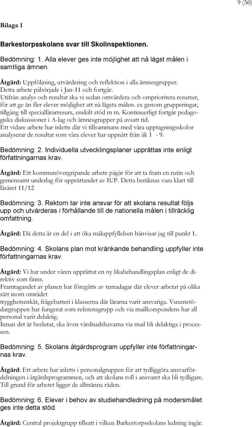 Utifrån analys och resultat ska vi sedan omvärdera och omprioritera resurser, för att ge än fler elever möjlighet att nå lägsta målen.