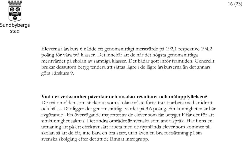 Generellt brukar dessutom betyg tendera att sättas lägre i de lägre årskurserna än det annars görs i årskurs 9. Vad i er verksamhet påverkar och orsakar resultatet och måluppfyllelsen?