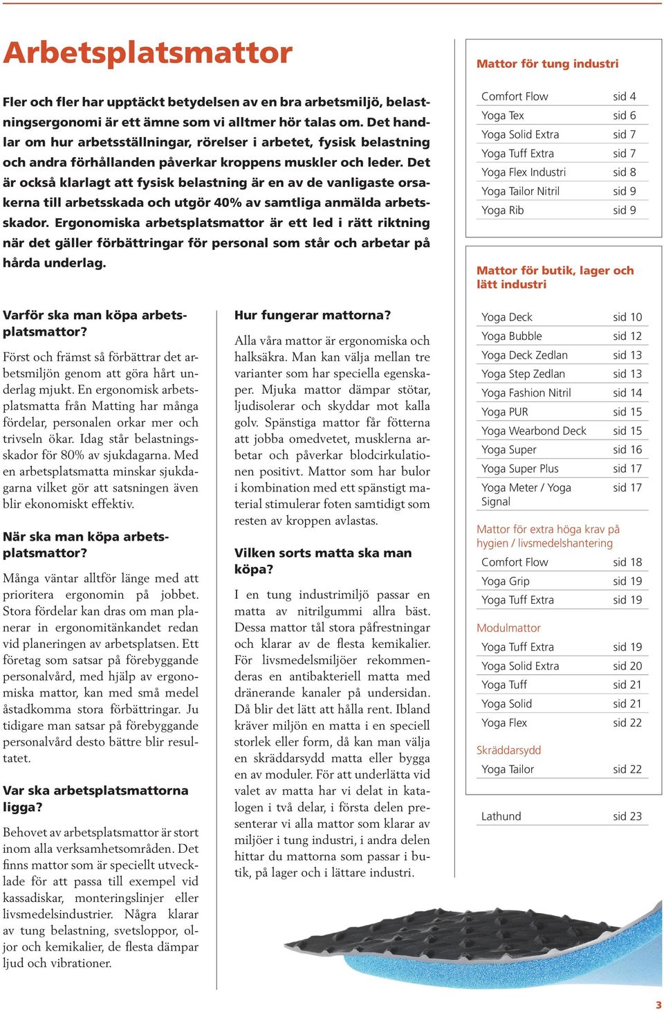 Det är också klarlagt att fysisk belastning är en av de vanligaste orsakerna till arbetsskada och utgör 40% av samtliga anmälda arbetsskador.