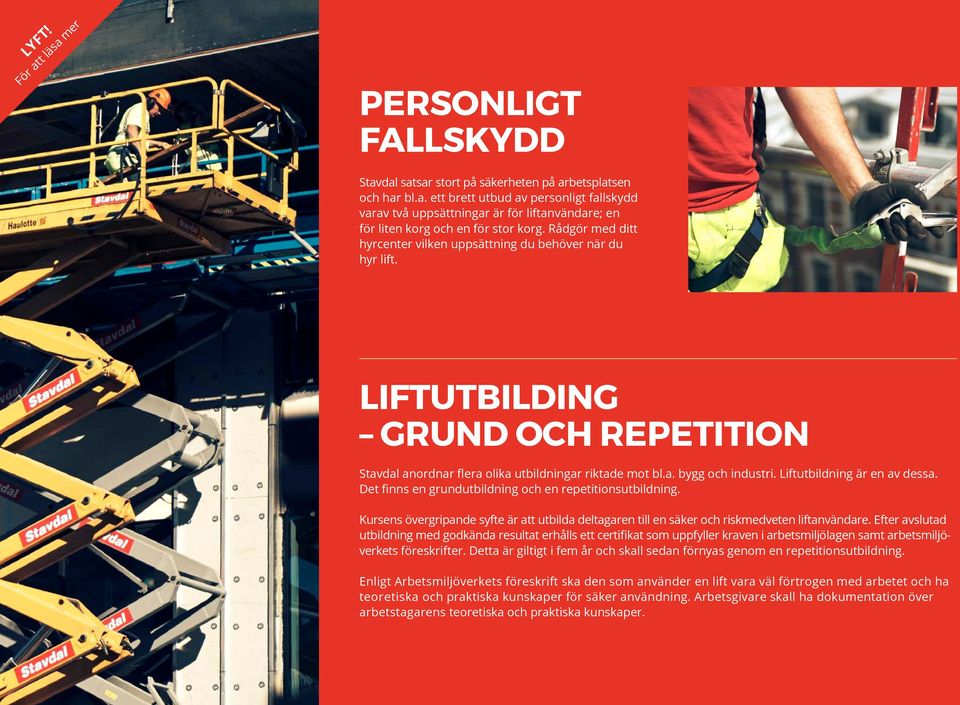 Liftutbildning är en av dessa. Det finns en grundutbildning och en repetitionsutbildning. Kursens övergripande syfte är att utbilda deltagaren till en säker och riskmedveten liftanvändare.