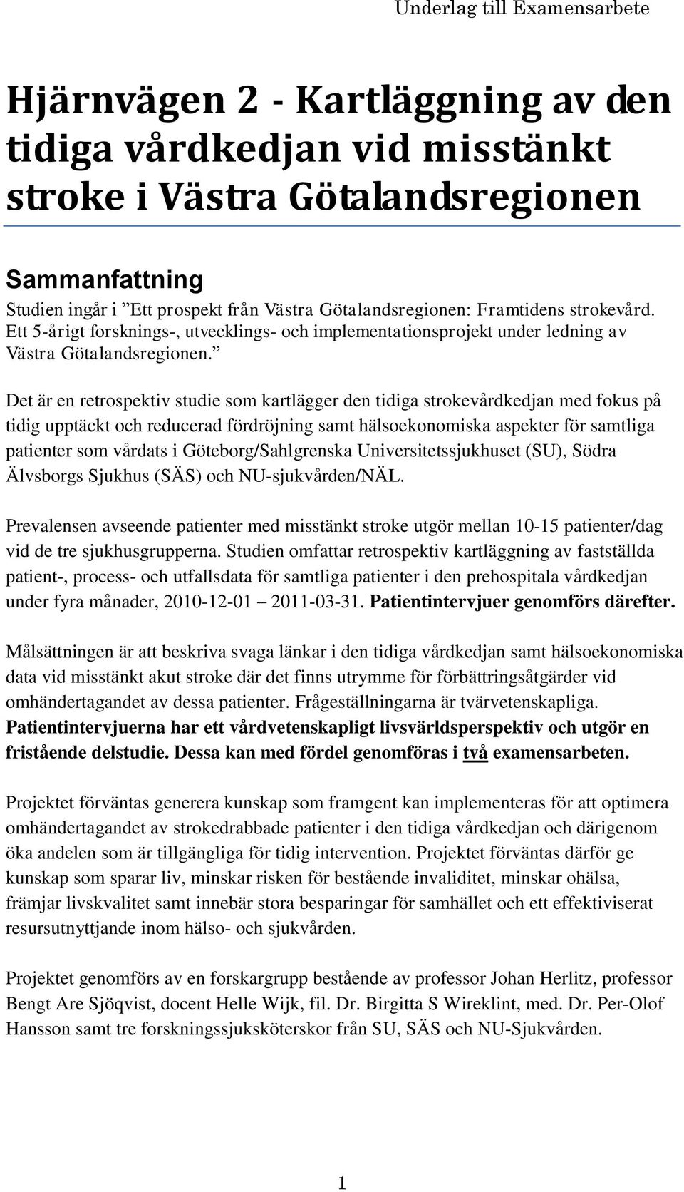 Det är en retrospektiv studie som kartlägger den tidiga strokevårdkedjan med fokus på tidig upptäckt och reducerad fördröjning samt hälsoekonomiska aspekter för samtliga patienter som vårdats i