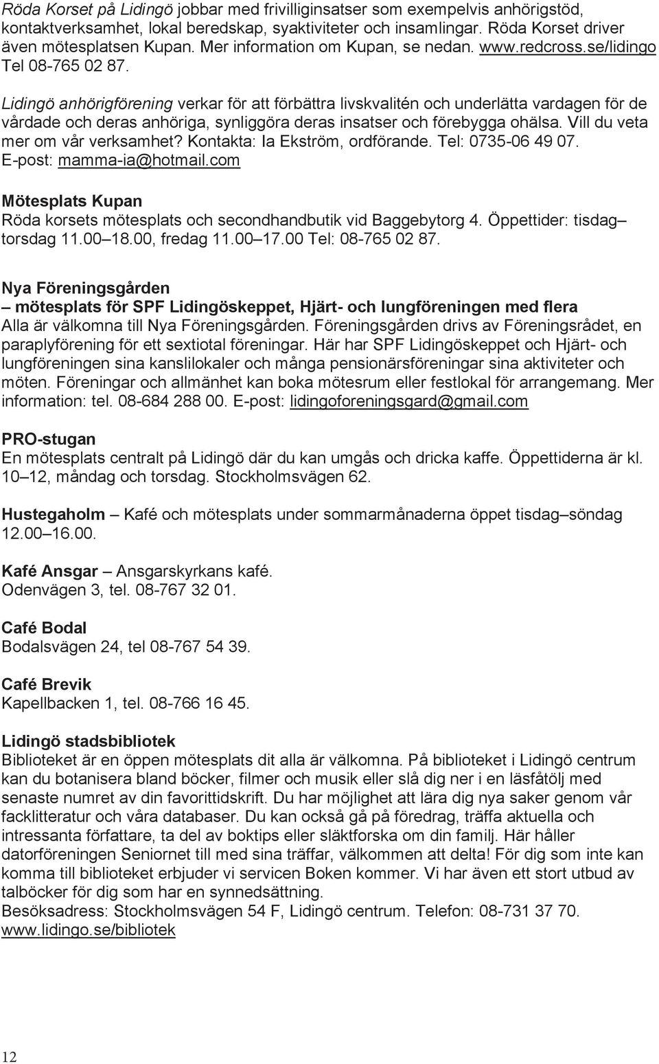 Lidingö anhörigförening verkar för att förbättra livskvalitén och underlätta vardagen för de vårdade och deras anhöriga, synliggöra deras insatser och förebygga ohälsa.