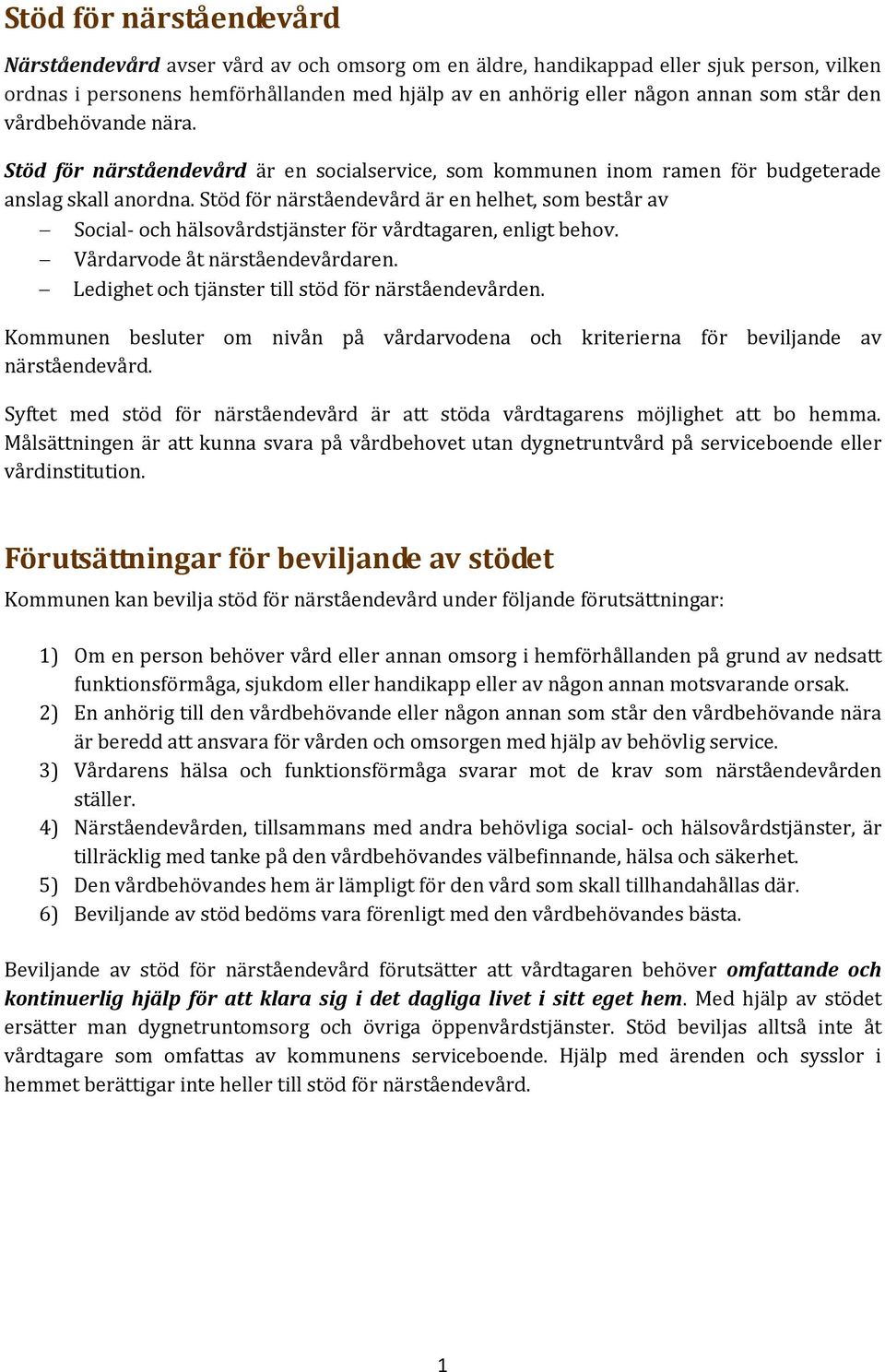 Stöd för närståendevård är en helhet, som består av Social- och hälsovårdstjänster för vårdtagaren, enligt behov. Vårdarvode åt närståendevårdaren.