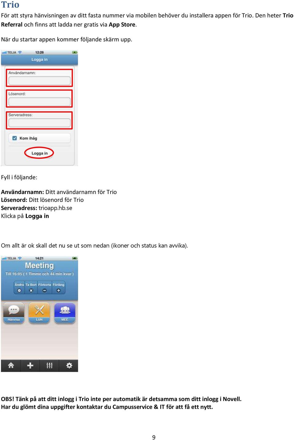 Fyll i följande: Användarnamn: Ditt användarnamn för Trio Lösenord: Ditt lösenord för Trio Serveradress: trioapp.hb.