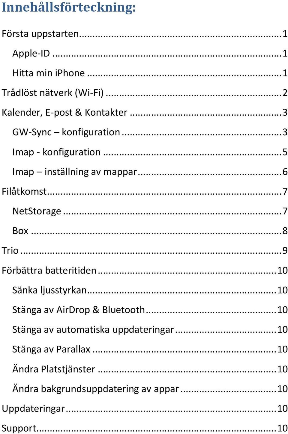 .. 7 NetStorage... 7 Box... 8 Trio... 9 Förbättra batteritiden... 10 Sänka ljusstyrkan... 10 Stänga av AirDrop & Bluetooth.