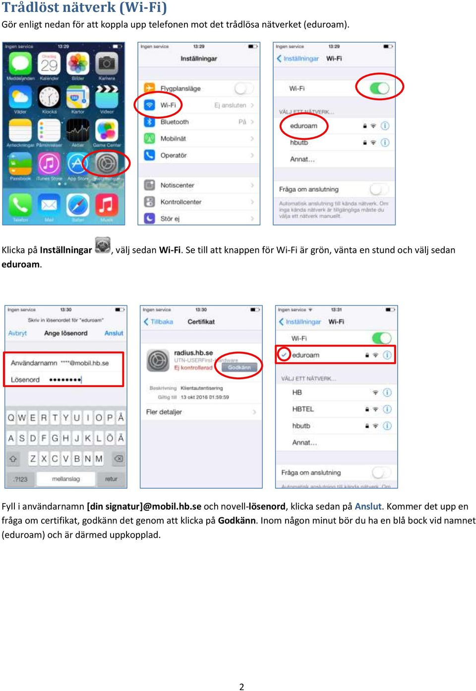 Se till att knappen för Wi-Fi är grön, vänta en stund och välj sedan Fyll i användarnamn [din signatur]@mobil.hb.