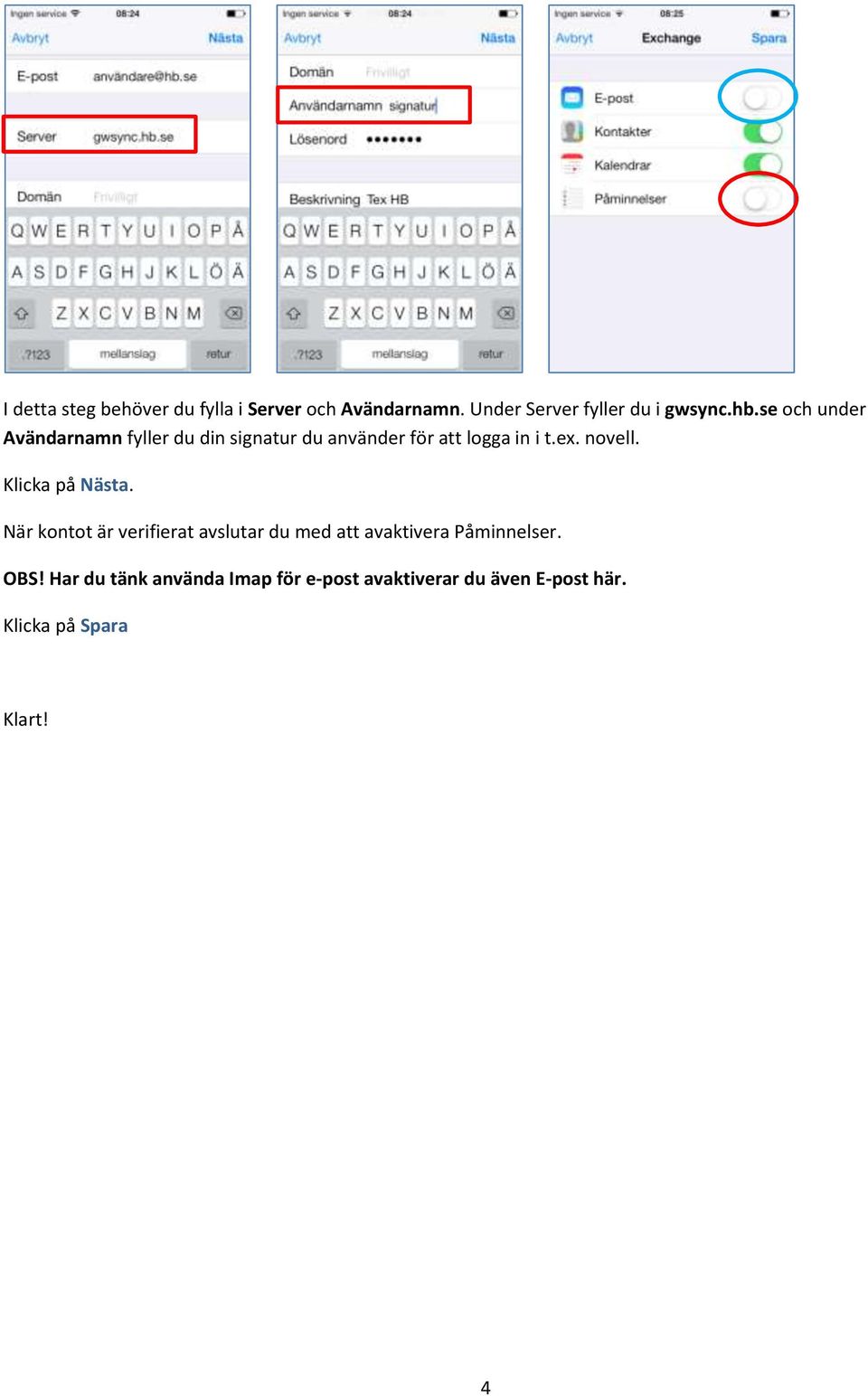 Klicka på Nästa. När kontot är verifierat avslutar du med att avaktivera Påminnelser. OBS!