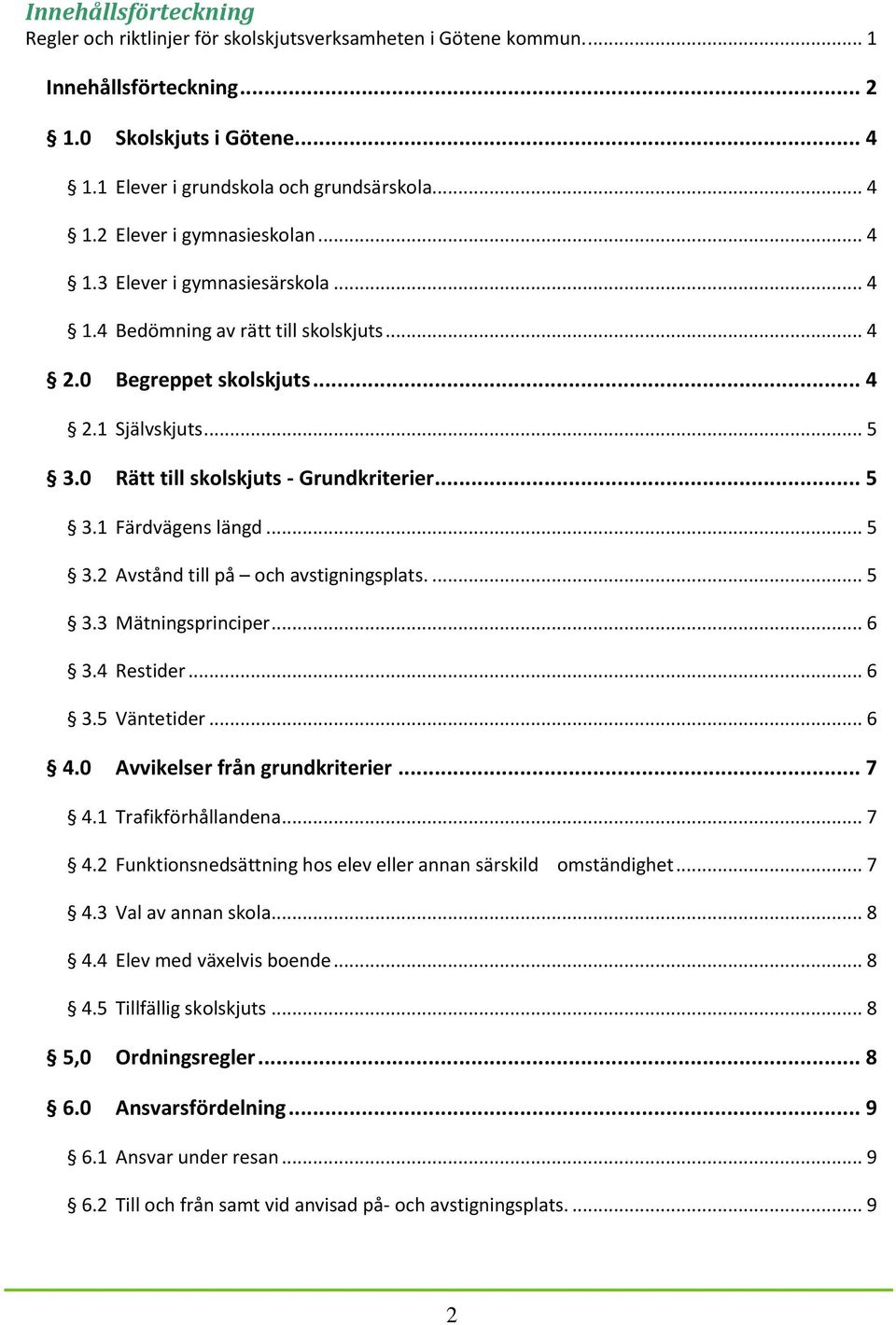 .. 5 3.2 Avstånd till på och avstigningsplats.... 5 3.3 Mätningsprinciper... 6 3.4 Restider... 6 3.5 Väntetider... 6 4.0 Avvikelser från grundkriterier... 7 4.