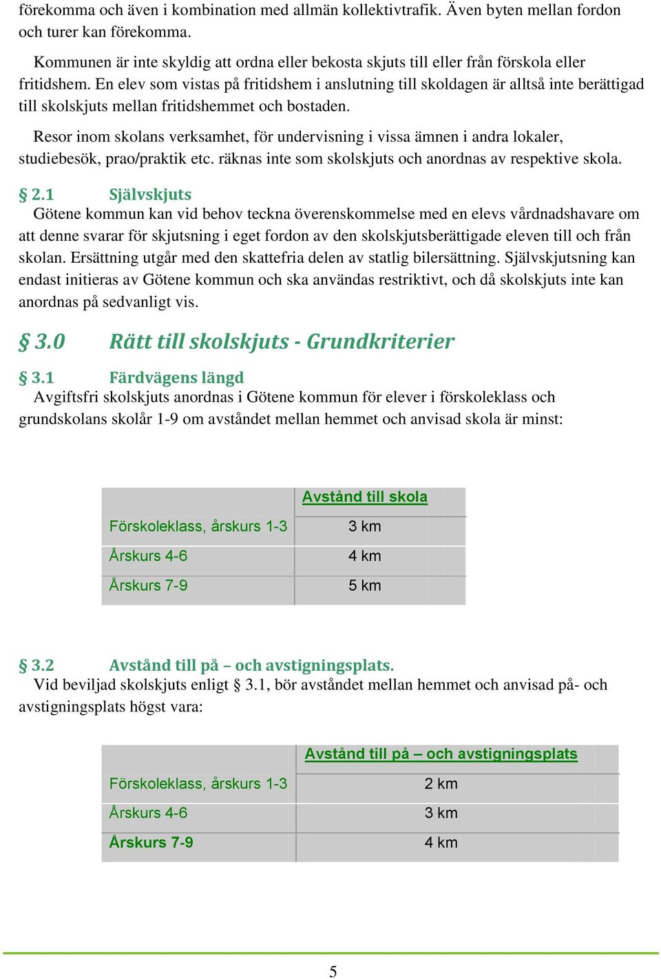 En elev som vistas på fritidshem i anslutning till skoldagen är alltså inte berättigad till skolskjuts mellan fritidshemmet och bostaden.