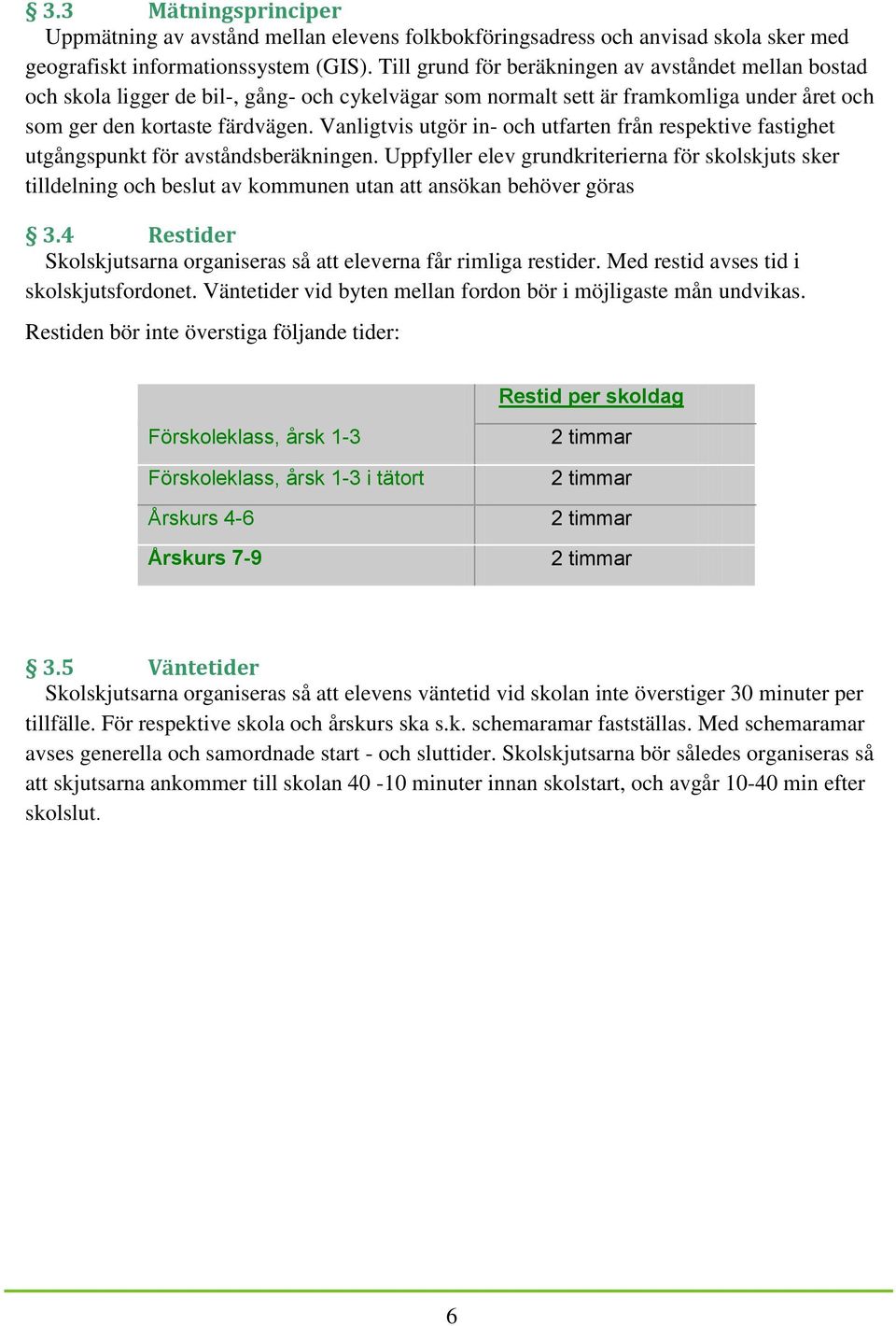 Vanligtvis utgör in- och utfarten från respektive fastighet utgångspunkt för avståndsberäkningen.