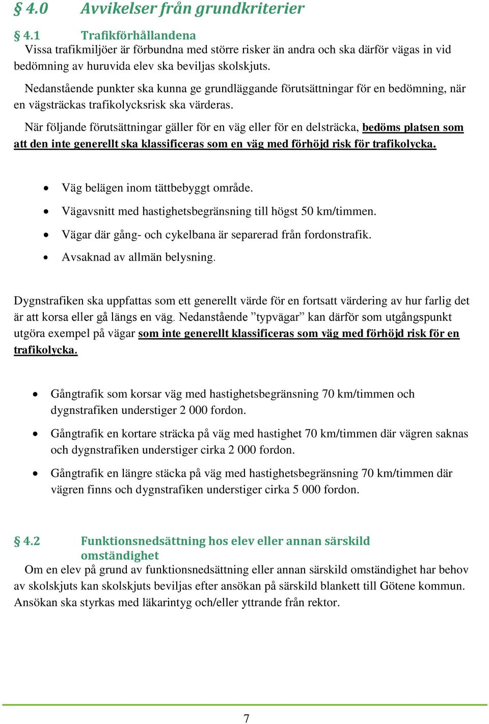 När följande förutsättningar gäller för en väg eller för en delsträcka, bedöms platsen som att den inte generellt ska klassificeras som en väg med förhöjd risk för trafikolycka.