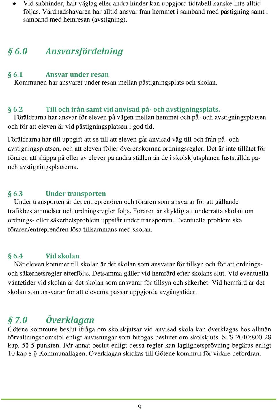 1 Ansvar under resan Kommunen har ansvaret under resan mellan påstigningsplats och skolan. 6.2 Till och från samt vid anvisad på- och avstigningsplats.