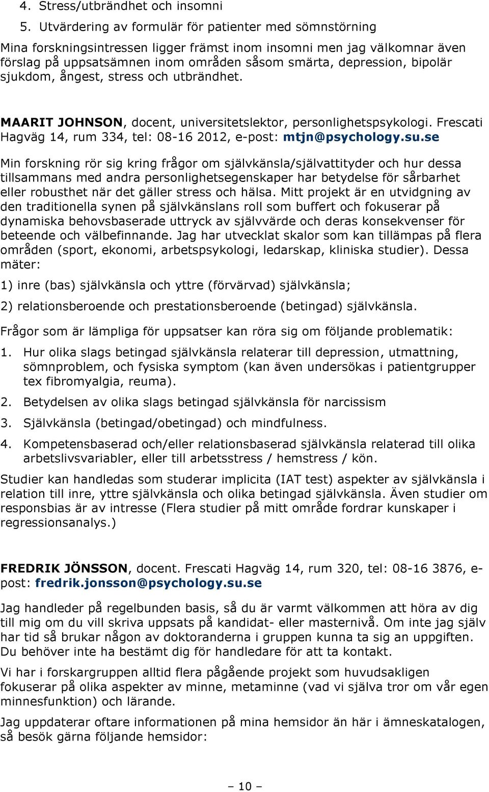 bipolär sjukdom, ångest, stress och utbrändhet. MAARIT JOHNSON, docent, universitetslektor, personlighetspsykologi. Frescati Hagväg 14, rum 334, tel: 08-16 2012, e-post: mtjn@psychology.su.