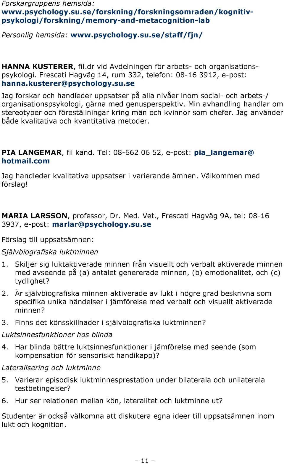 se Jag forskar och handleder uppsatser på alla nivåer inom social- och arbets-/ organisationspsykologi, gärna med genusperspektiv.