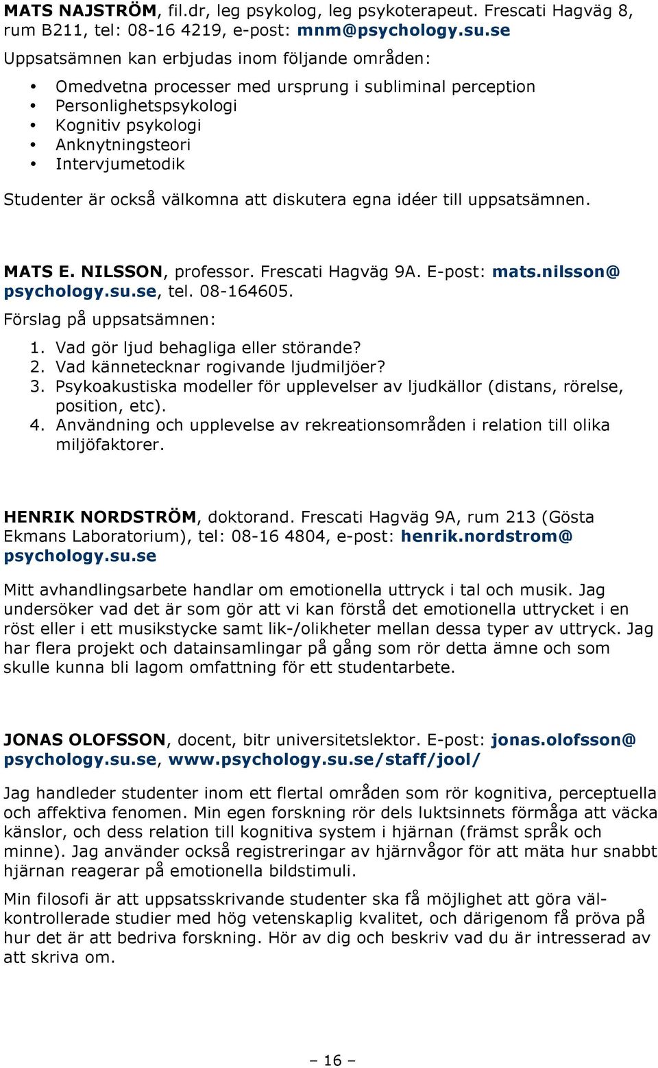 också välkomna att diskutera egna idéer till uppsatsämnen. MATS E. NILSSON, professor. Frescati Hagväg 9A. E-post: mats.nilsson@ psychology.su.se, tel. 08-164605. Förslag på uppsatsämnen: 1.