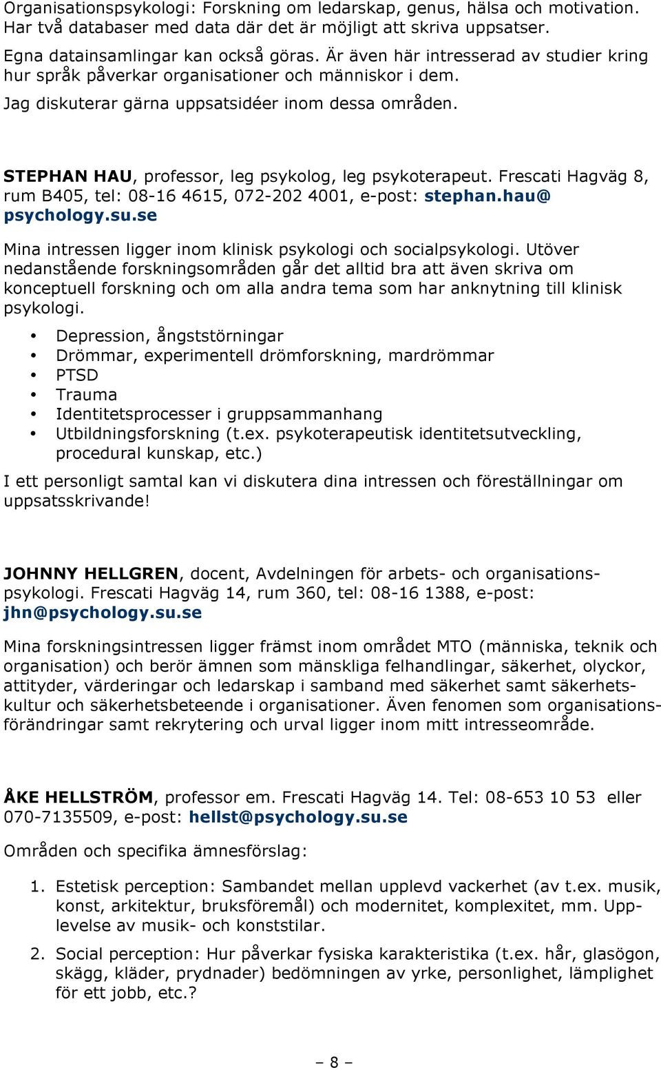 STEPHAN HAU, professor, leg psykolog, leg psykoterapeut. Frescati Hagväg 8, rum B405, tel: 08-16 4615, 072-202 4001, e-post: stephan.hau@ psychology.su.