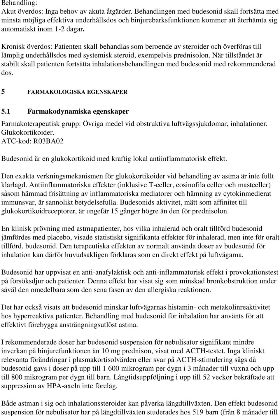 Kronisk överdos: Patienten skall behandlas som beroende av steroider och överföras till lämplig underhållsdos med systemisk steroid, exempelvis prednisolon.