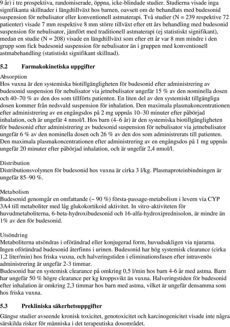 Två studier (N = 239 respektive 72 patienter) visade 7 mm respektive 8 mm större tillväxt efter ett års behandling med budesonid suspension för nebulisator, jämfört med traditionell astmaterapi (ej