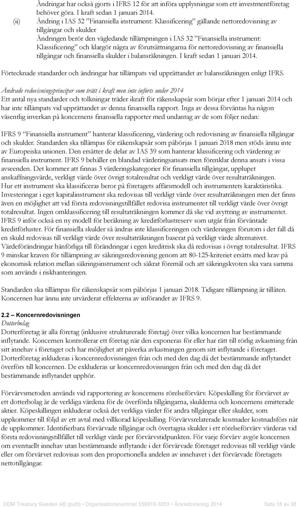 Klassificering och klargör några av förutsättningarna för nettoredovisning av finansiella tillgångar och finansiella skulder i balansräkningen. I kraft sedan 1 januari 2014.