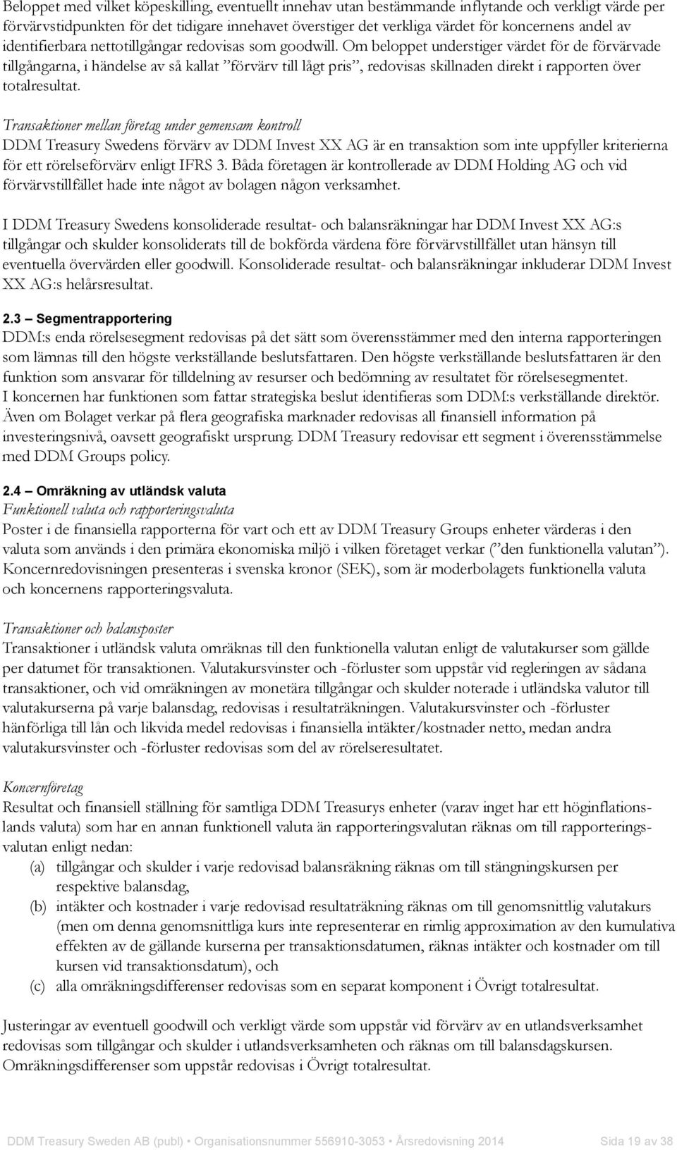 Om beloppet understiger värdet för de förvärvade tillgångarna, i händelse av så kallat förvärv till lågt pris, redovisas skillnaden direkt i rapporten över totalresultat.