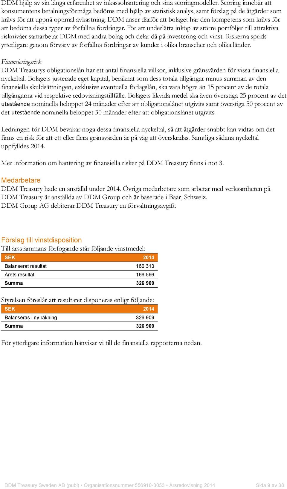 DDM anser därför att bolaget har den kompetens som krävs för att bedöma dessa typer av förfallna fordringar.