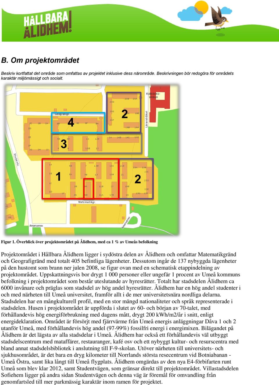 405 befintliga lägenheter. Dessutom ingår de 137 nybyggda lägenheter på den hustomt som brann ner julen 2008, se figur ovan med en schematisk etappindelning av projektområdet.