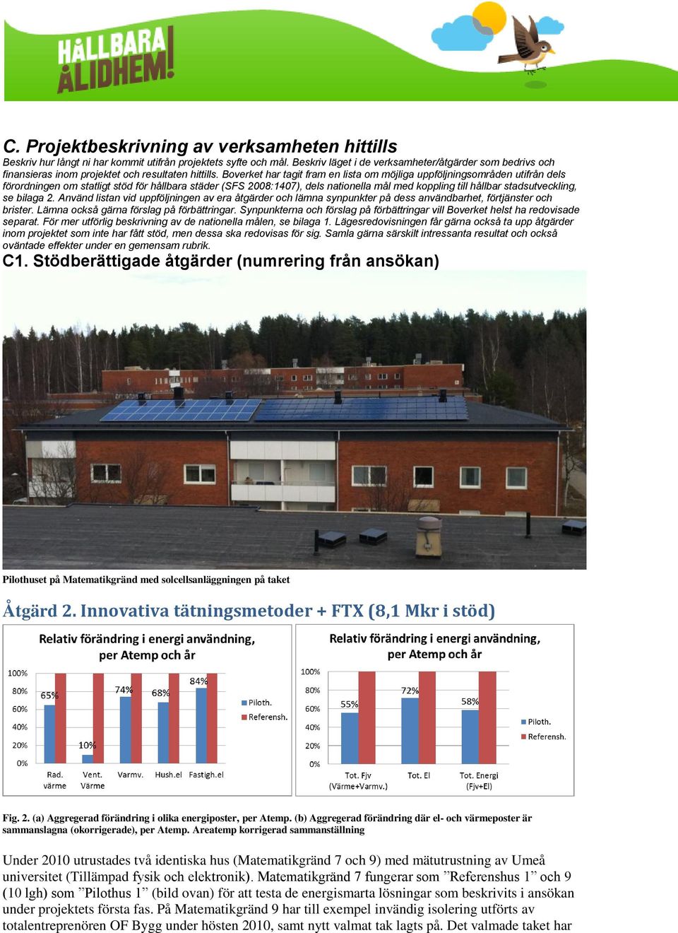 Boverket har tagit fram en lista om möjliga uppföljningsområden utifrån dels förordningen om statligt stöd för hållbara städer (SFS 2008:1407), dels nationella mål med koppling till hållbar