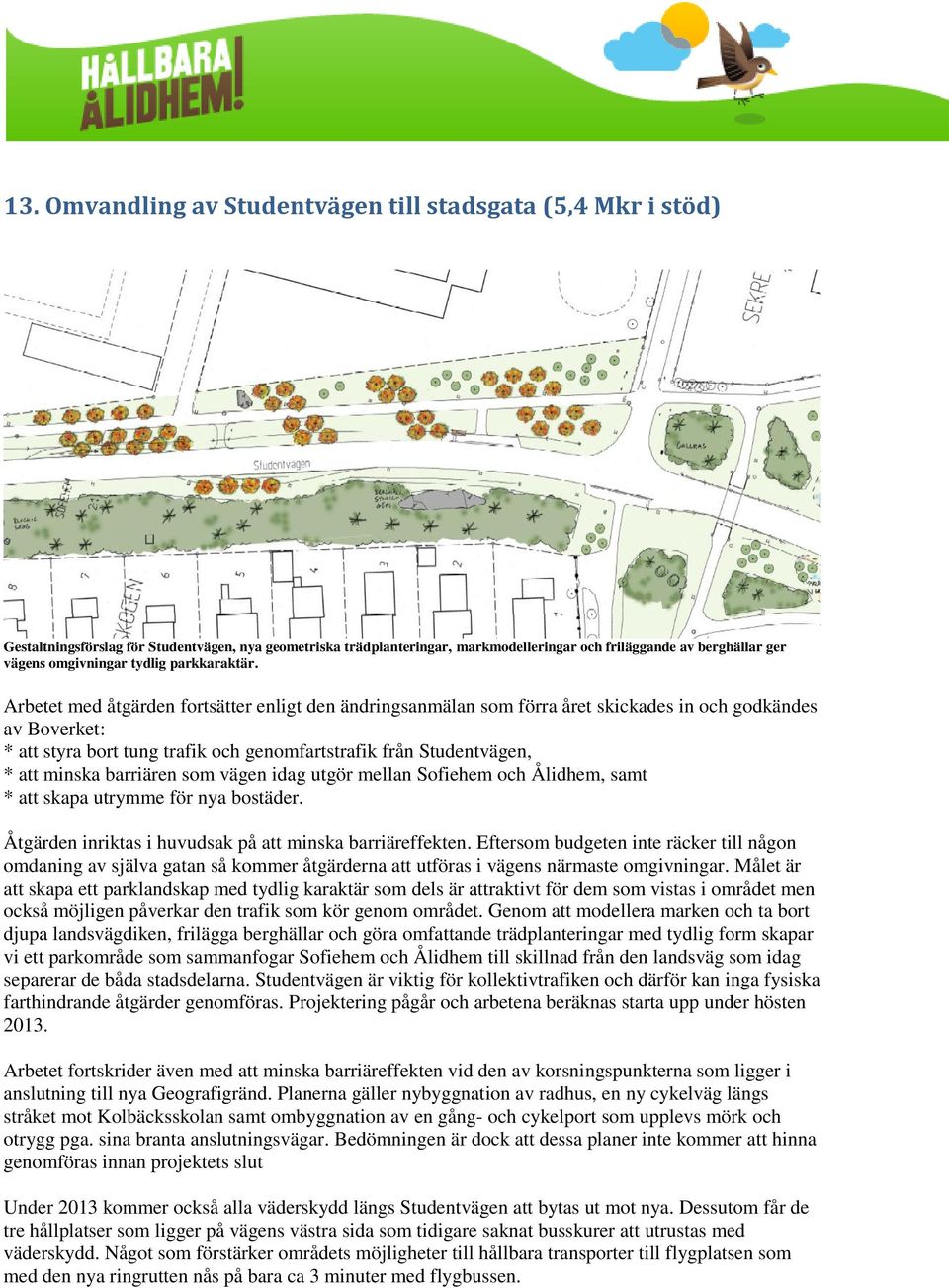 Arbetet med åtgärden fortsätter enligt den ändringsanmälan som förra året skickades in och godkändes av Boverket: * att styra bort tung trafik och genomfartstrafik från Studentvägen, * att minska