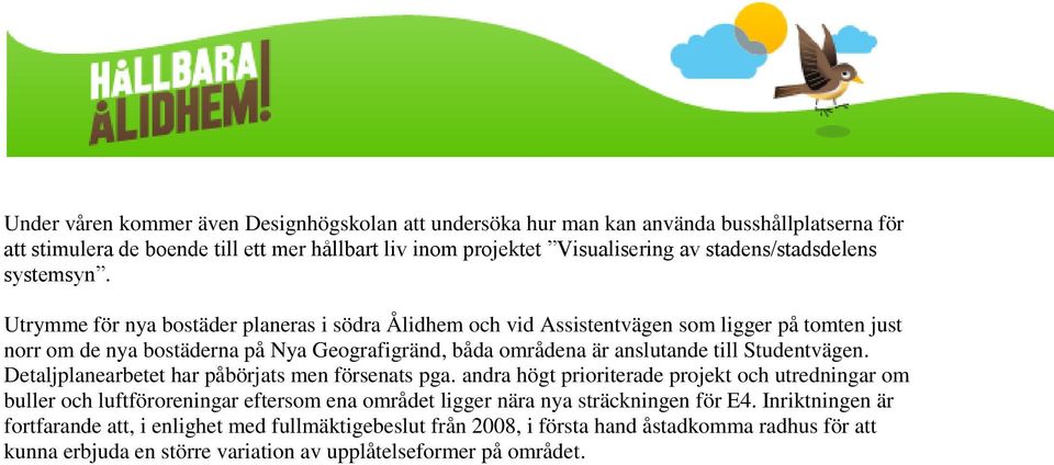 Utrymme för nya bostäder planeras i södra Ålidhem och vid Assistentvägen som ligger på tomten just norr om de nya bostäderna på Nya Geografigränd, båda områdena är anslutande till Studentvägen.