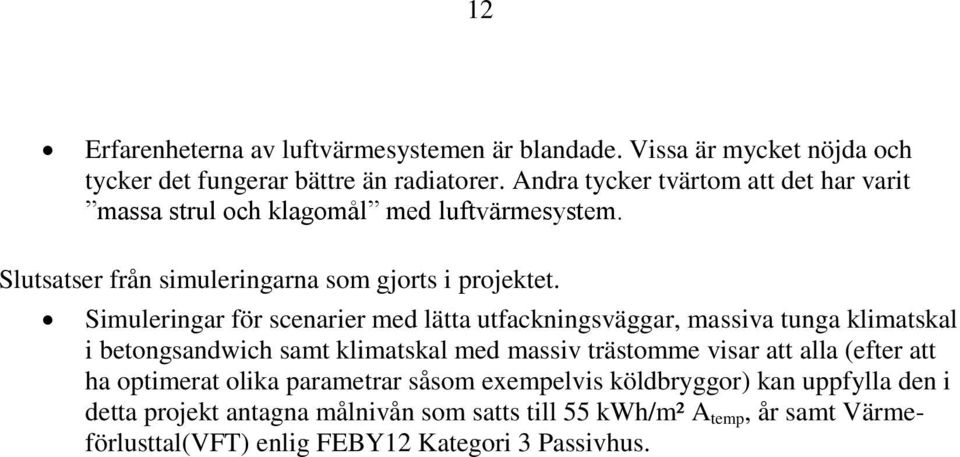 Simuleringar för scenarier med lätta utfackningsväggar, massiva tunga klimatskal i betongsandwich samt klimatskal med massiv trästomme visar att alla (efter