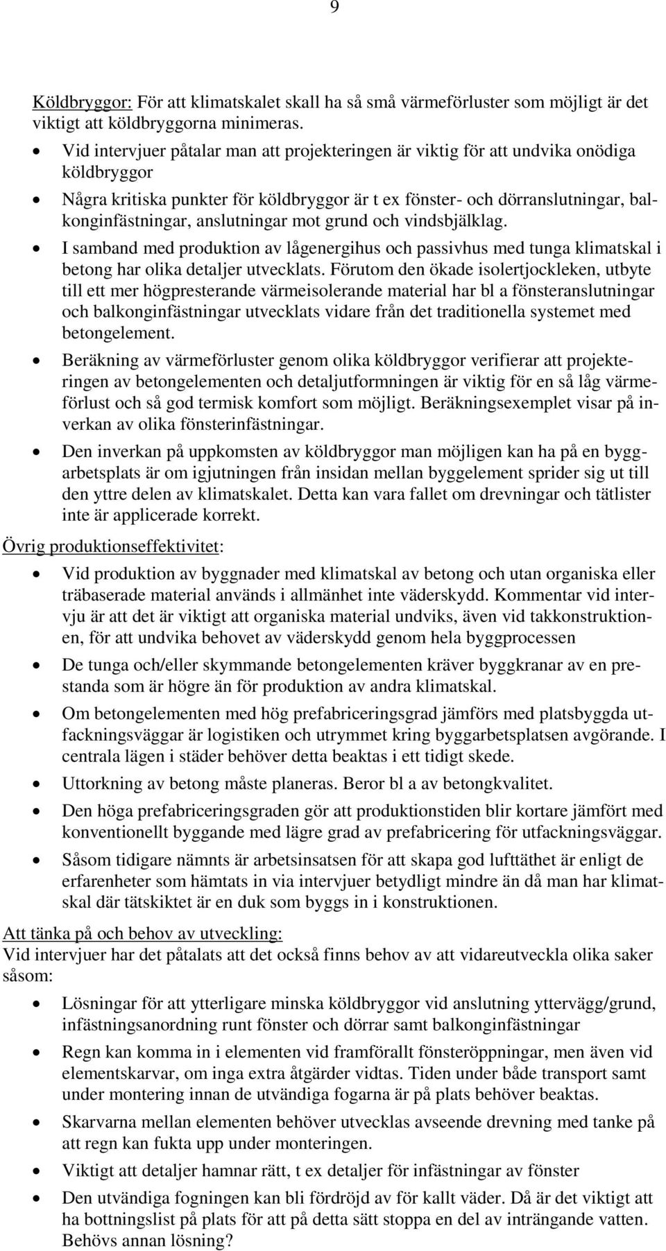 anslutningar mot grund och vindsbjälklag. I samband med produktion av lågenergihus och passivhus med tunga klimatskal i betong har olika detaljer utvecklats.