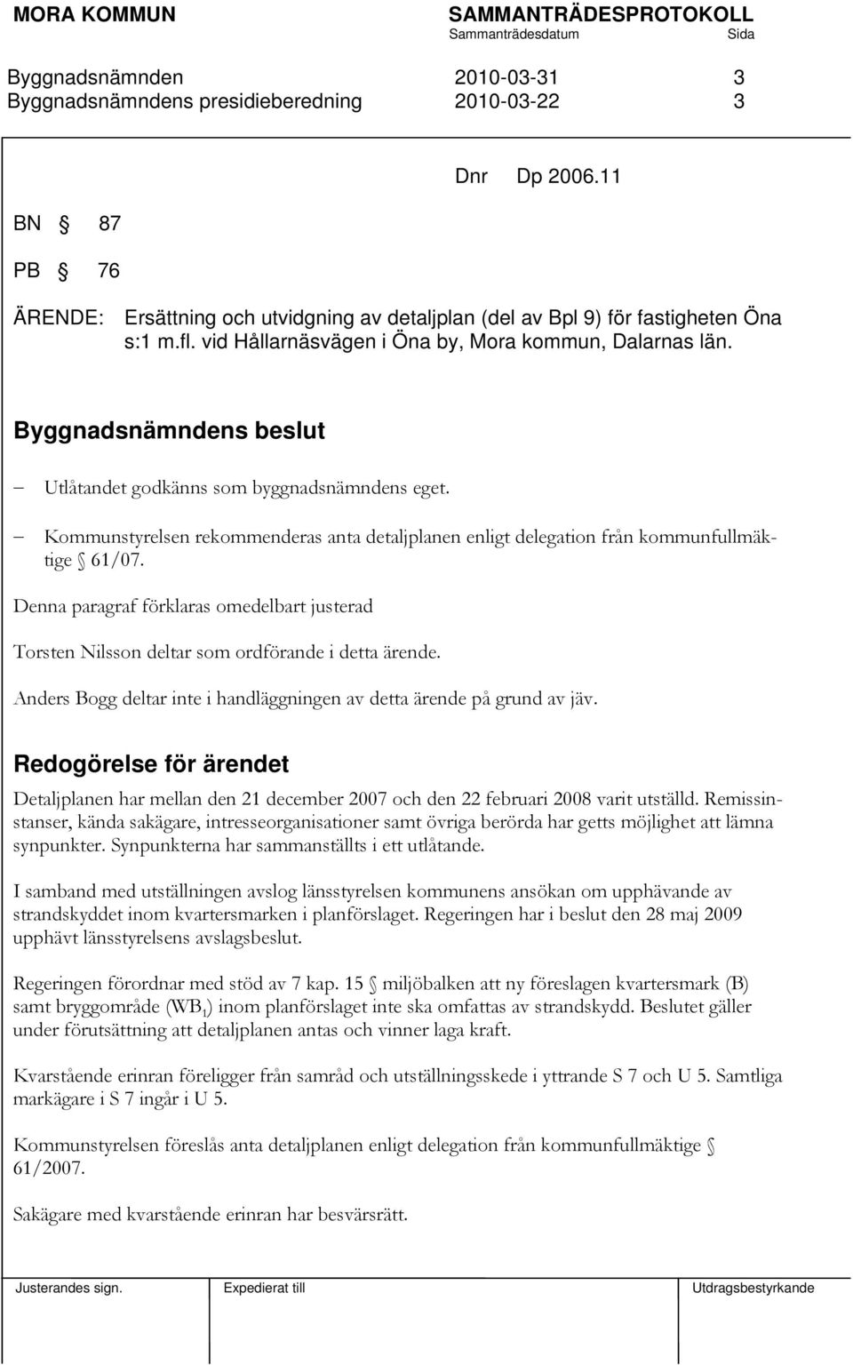 Denna paragraf förklaras omedelbart justerad Torsten Nilsson deltar som ordförande i detta ärende. Anders Bogg deltar inte i handläggningen av detta ärende på grund av jäv.