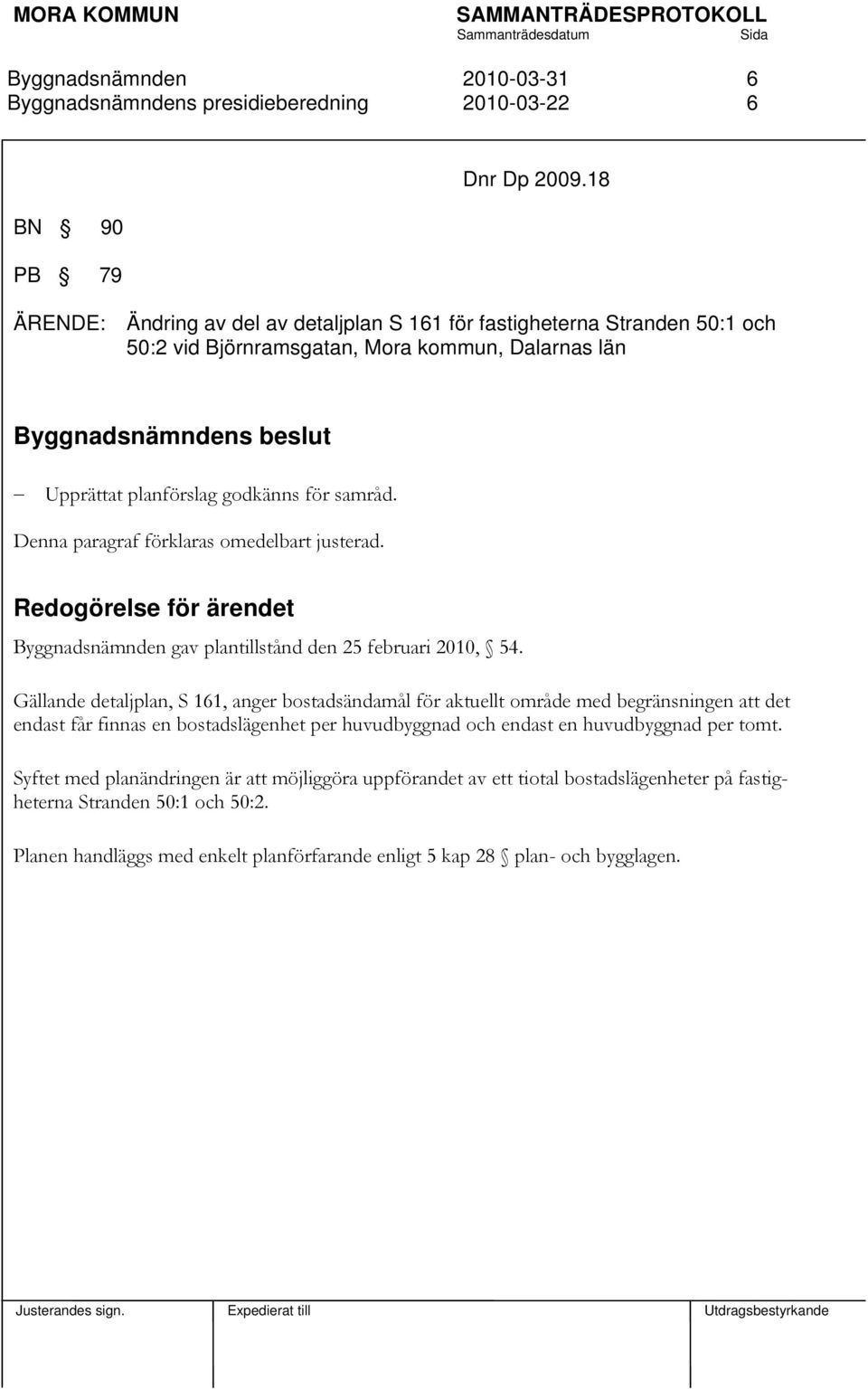 samråd. Denna paragraf förklaras omedelbart justerad. Redogörelse för ärendet gav plantillstånd den 25 februari 2010, 54.