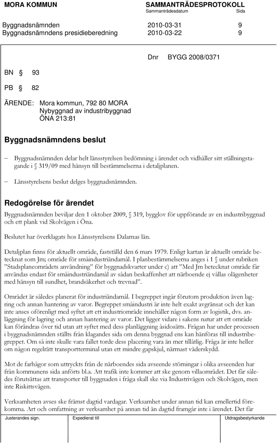 Redogörelse för ärendet beviljar den 1 oktober 2009, 319, bygglov för uppförande av en industribyggnad och ett plank vid Skolvägen i Öna. Beslutet har överklagats hos Länsstyrelsens Dalarnas län.