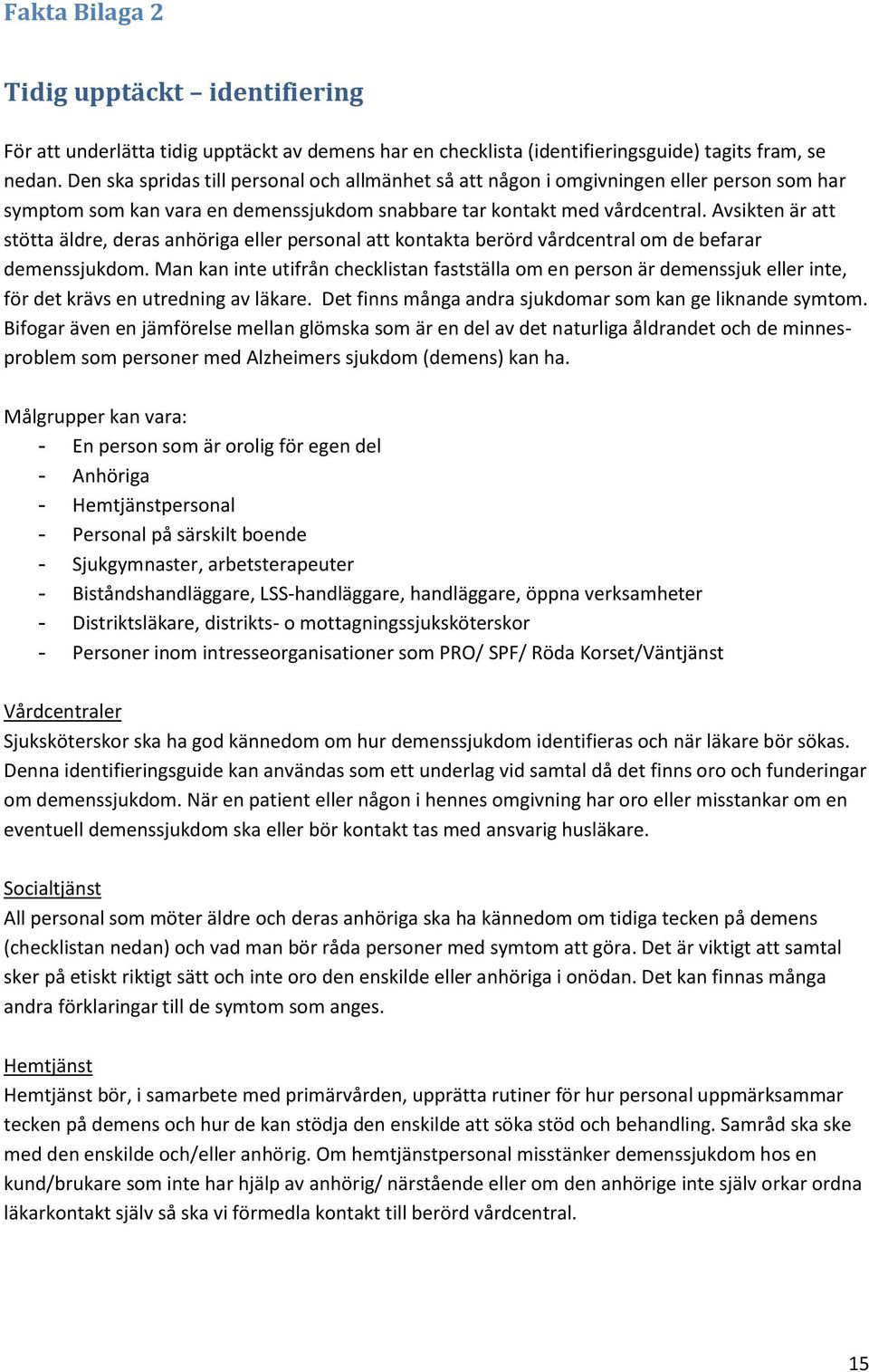 Avsikten är att stötta äldre, deras anhöriga eller persnal att kntakta berörd vårdcentral m de befarar demenssjukdm.