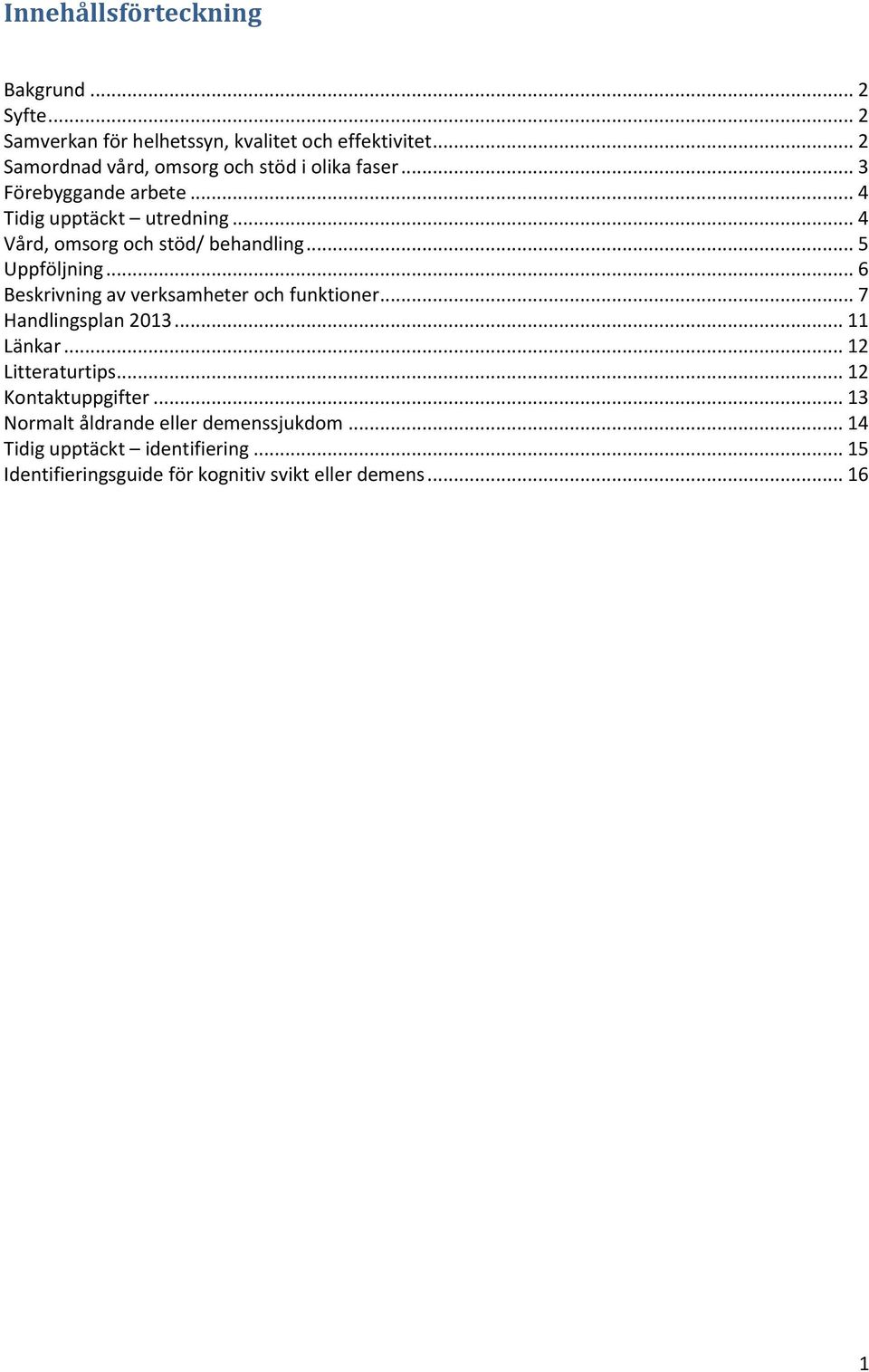 .. 4 Vård, msrg ch stöd/ behandling... 5 Uppföljning... 6 Beskrivning av verksamheter ch funktiner... 7 Handlingsplan 2013.