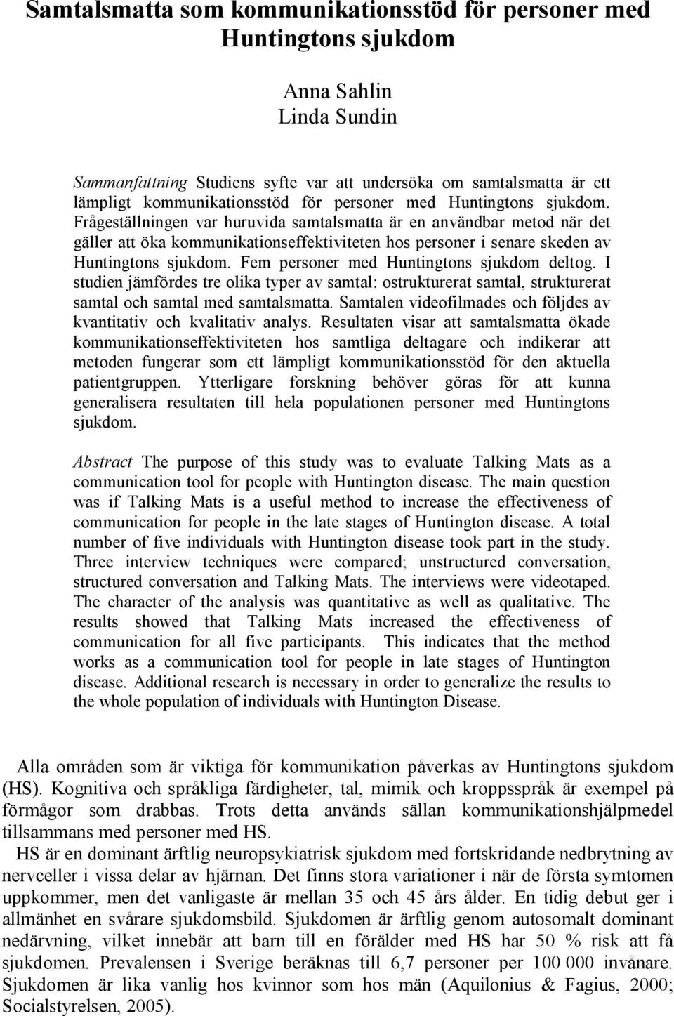 Frågeställningen var huruvida samtalsmatta är en användbar metod när det gäller att öka kommunikationseffektiviteten hos personer i senare skeden av Huntingtons sjukdom.