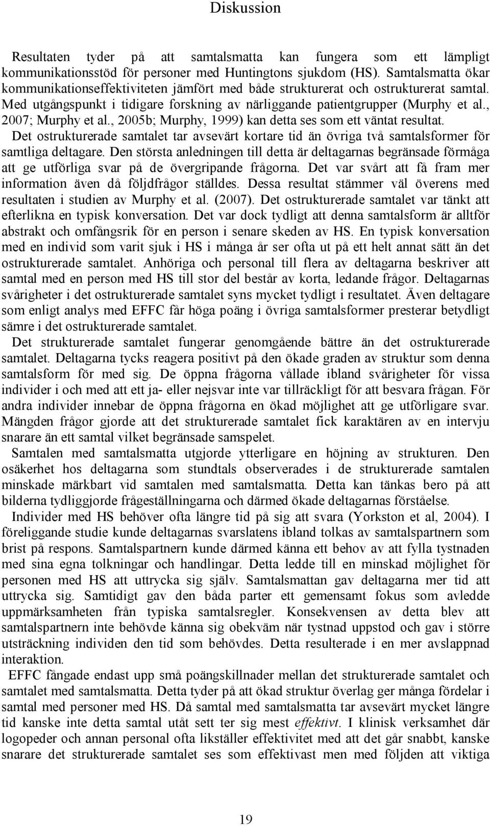 , 2007; Murphy et al., 2005b; Murphy, 1999) kan detta ses som ett väntat resultat. Det ostrukturerade samtalet tar avsevärt kortare tid än övriga två samtalsformer för samtliga deltagare.