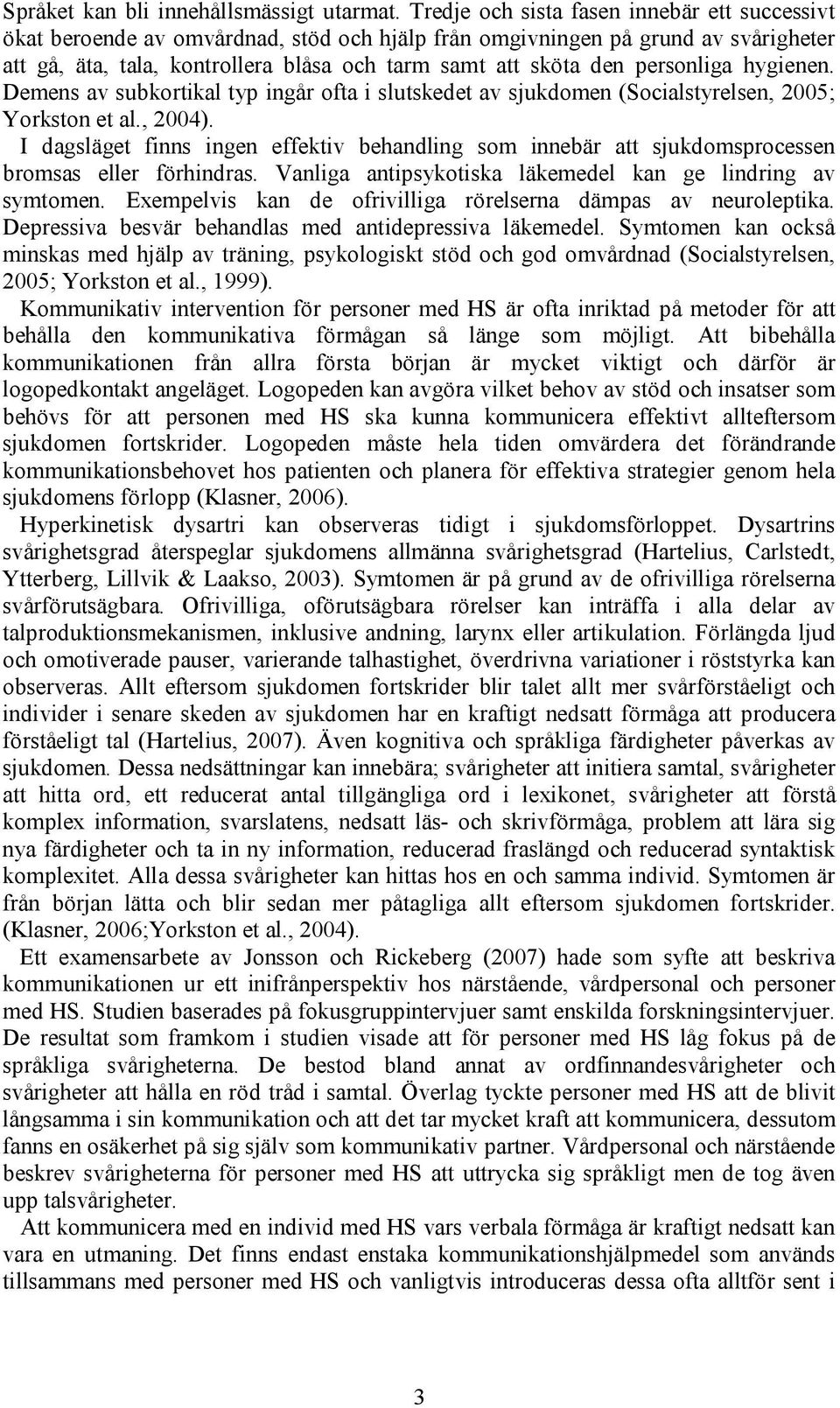 personliga hygienen. Demens av subkortikal typ ingår ofta i slutskedet av sjukdomen (Socialstyrelsen, 2005; Yorkston et al., 2004).