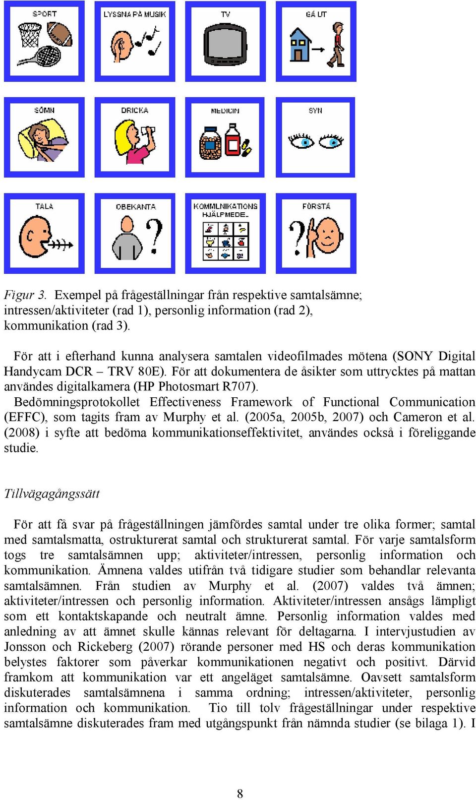 För att dokumentera de åsikter som uttrycktes på mattan användes digitalkamera (HP Photosmart R707).