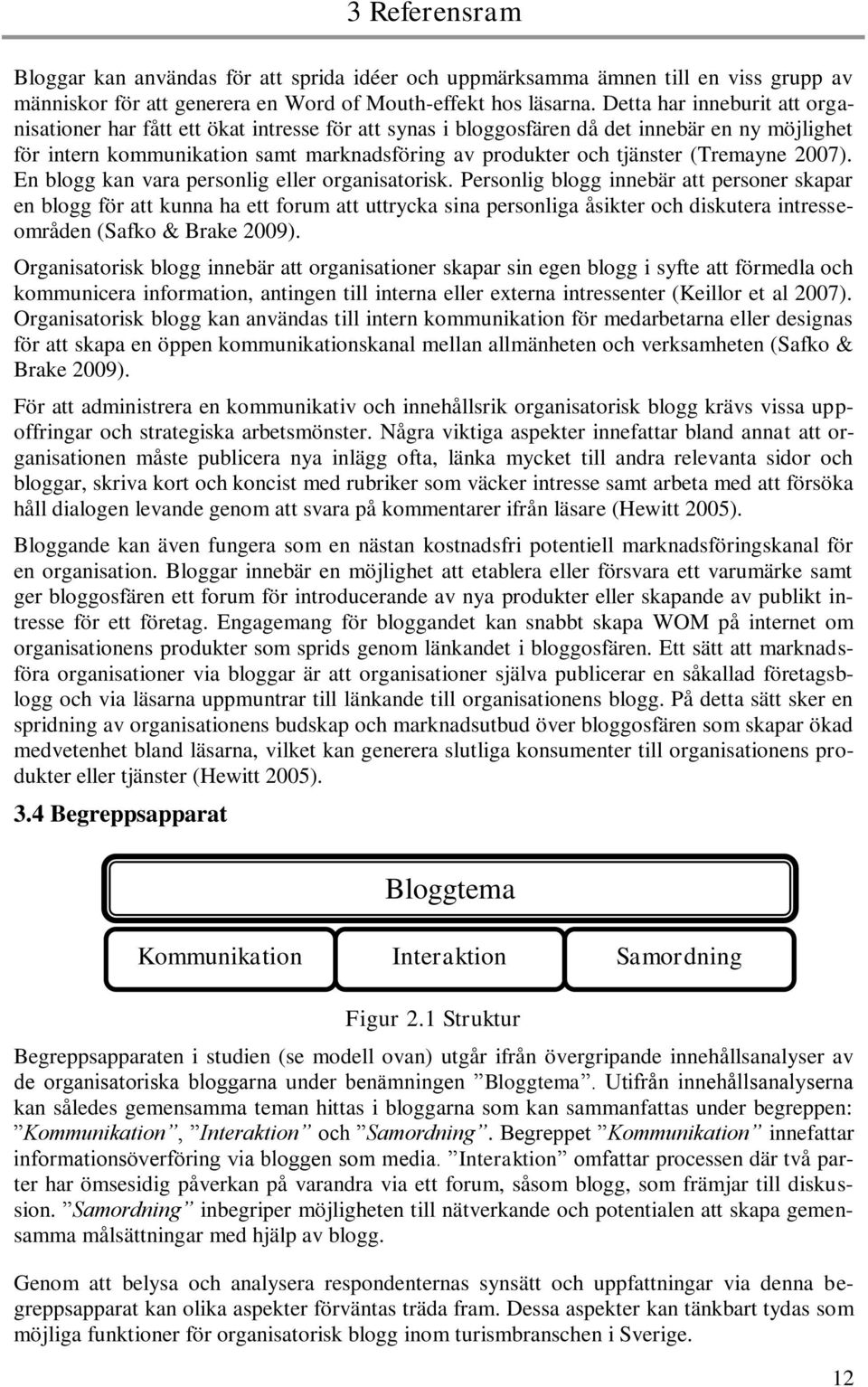 (Tremayne 2007). En blogg kan vara personlig eller organisatorisk.