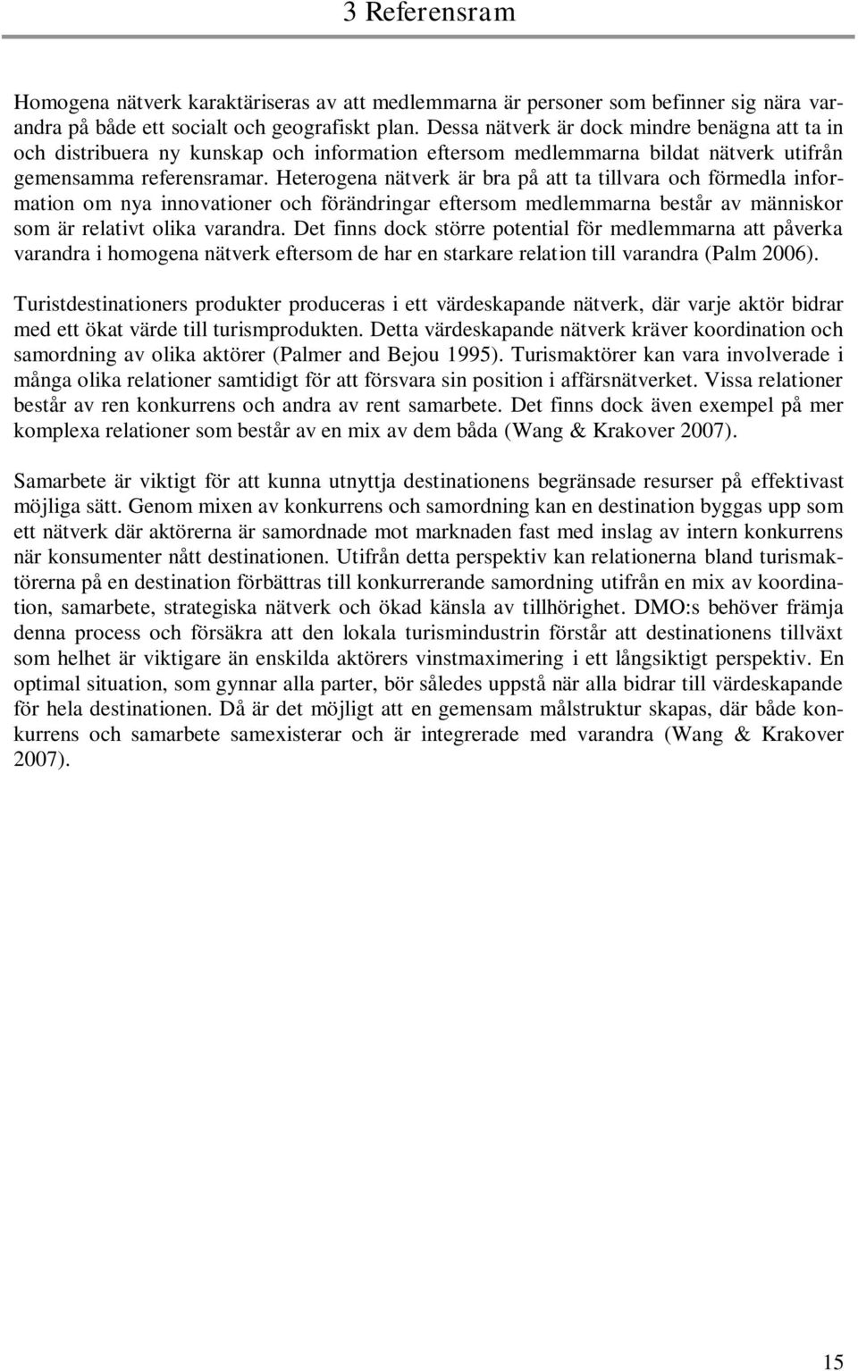 Heterogena nätverk är bra på att ta tillvara och förmedla information om nya innovationer och förändringar eftersom medlemmarna består av människor som är relativt olika varandra.