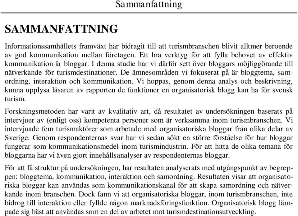 De ämnesområden vi fokuserat på är bloggtema, samordning, interaktion och kommunikation.