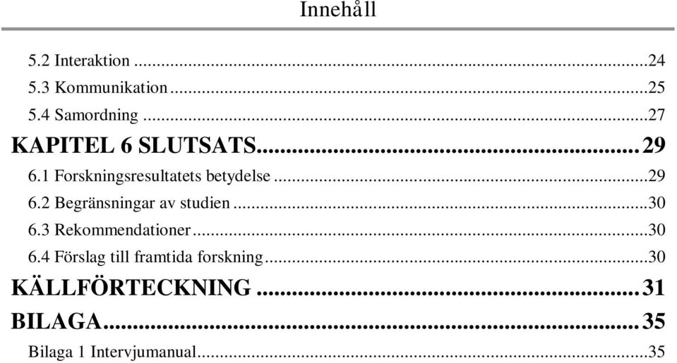 ..30 6.3 Rekommendationer...30 6.4 Förslag till framtida forskning.