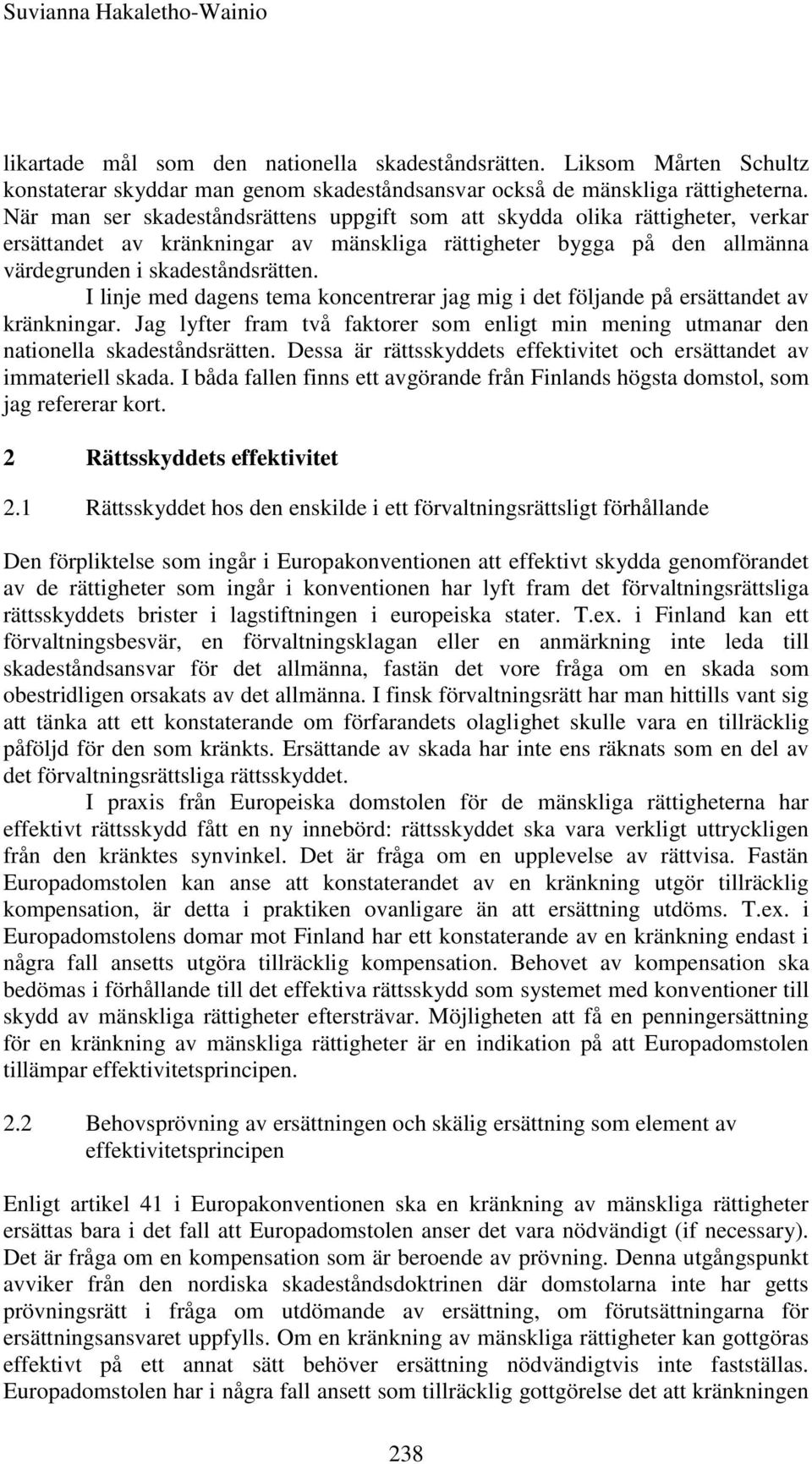 I linje med dagens tema koncentrerar jag mig i det följande på ersättandet av kränkningar. Jag lyfter fram två faktorer som enligt min mening utmanar den nationella skadeståndsrätten.