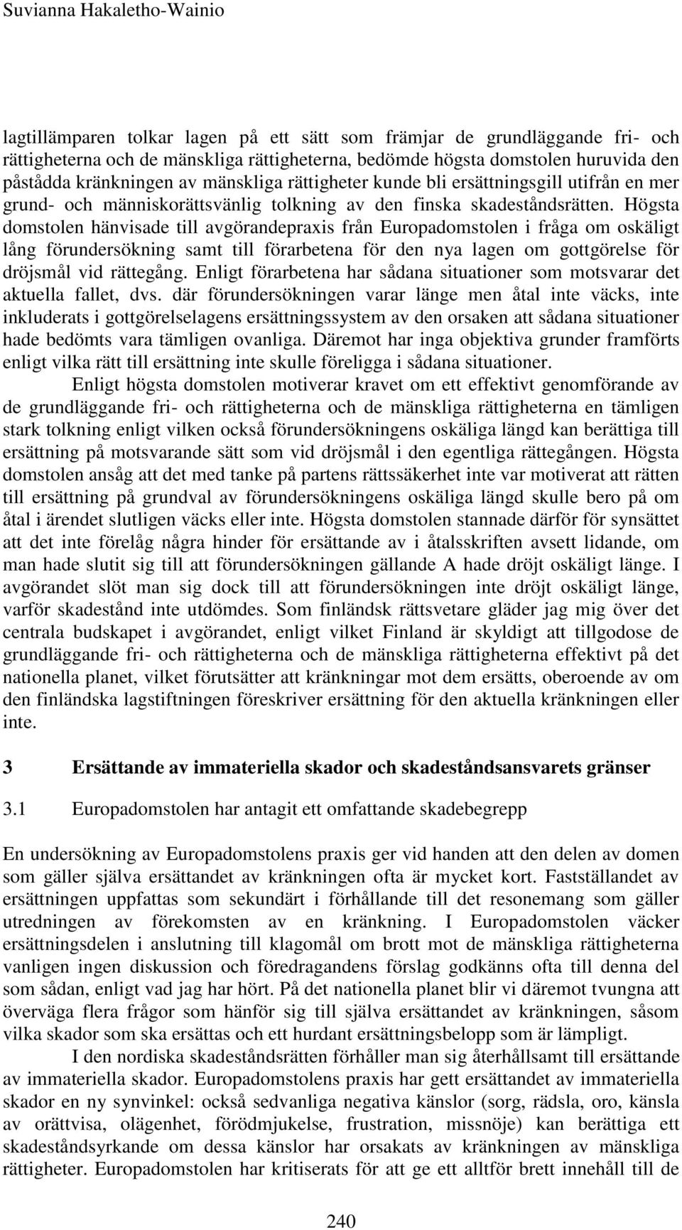 Högsta domstolen hänvisade till avgörandepraxis från Europadomstolen i fråga om oskäligt lång förundersökning samt till förarbetena för den nya lagen om gottgörelse för dröjsmål vid rättegång.