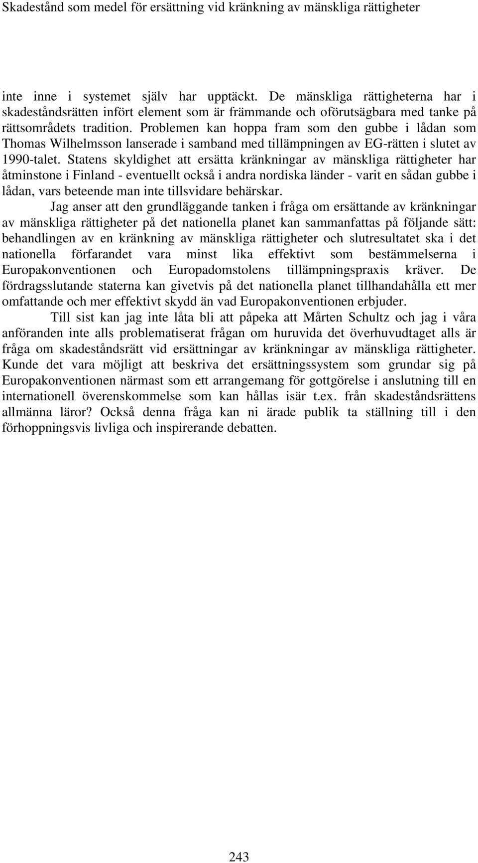 Problemen kan hoppa fram som den gubbe i lådan som Thomas Wilhelmsson lanserade i samband med tillämpningen av EG-rätten i slutet av 1990-talet.