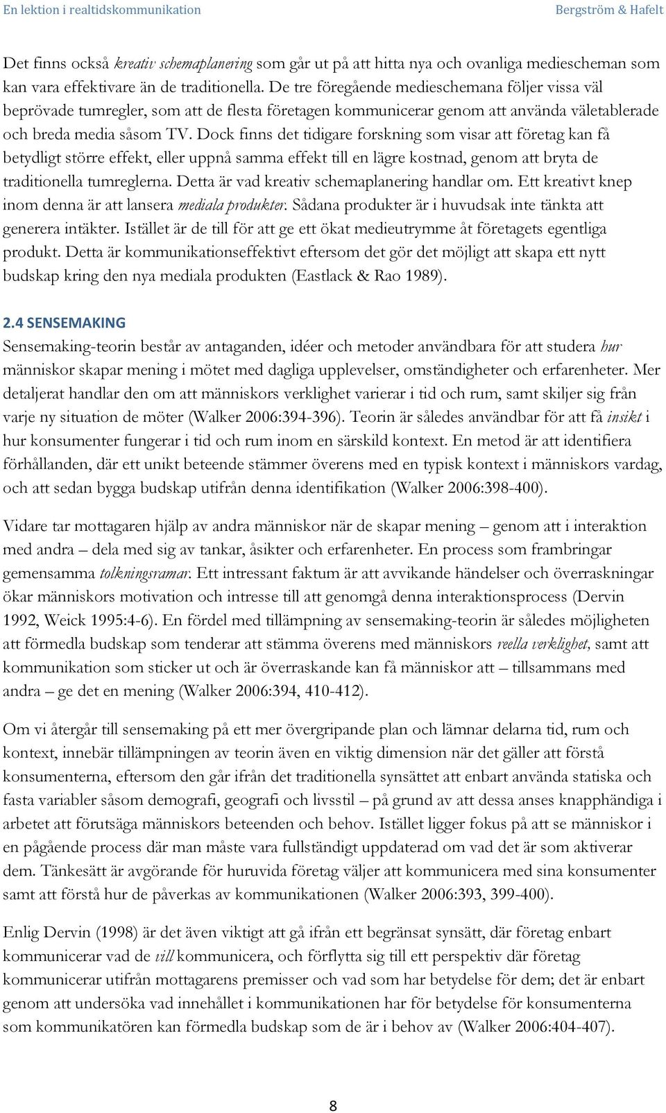 Dock finns det tidigare forskning som visar att företag kan få betydligt större effekt, eller uppnå samma effekt till en lägre kostnad, genom att bryta de traditionella tumreglerna.